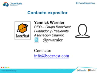 Yannick Warnier
CEO – Grupo BeezNest
Fundador y Presidente
Asociación Chamilo
@ywarnier
Contacto:
info@beeznest.com
Contacto expositor
 