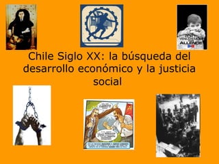 Chile Siglo XX: la búsqueda del
desarrollo económico y la justicia
              social
 