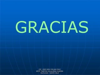 GRACIAS
CPC. JOSE KERLI MILIAN CRUZ
IESTP “SANTOS VILLALOBOS HUAMAN
YAUYUCAN – SANTA CRUZ
 