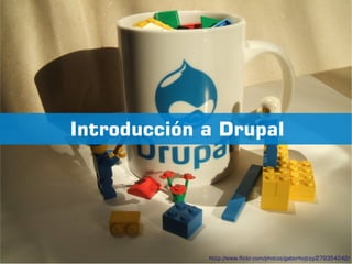 Introducción a Drupal




             http://www.flickr.com/photos/gaborhojtsy/279354242/
 