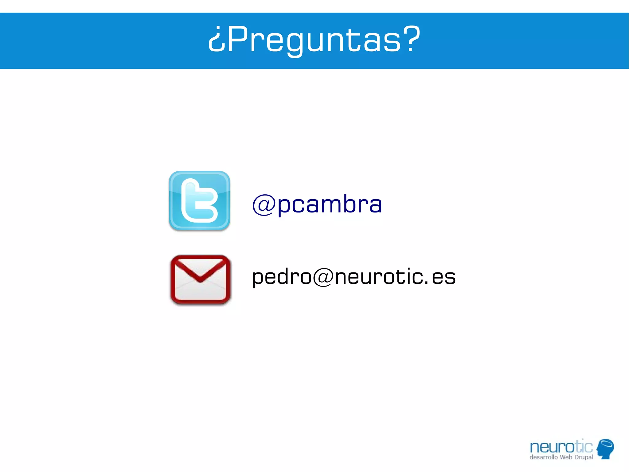 ¿Preguntas?



  @pcambra

  pedro@neurotic.es
 