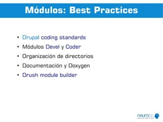 Módulos: Best Practices

●
    Drupal coding standards
●
    Módulos Devel y Coder
●
    Organización de directorios
●
    Documentación y Doxygen
●
    Drush module builder
 
