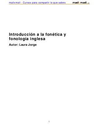 Introducción a la fonética y
fonología inglesa
Autor: Laura Jorge
1
mailxmail - Cursos para compartir lo que sabes
 
