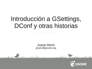 Introducción a GSettings,
  DConf y otras historias

         Juanjo Marín
        jjmarin@gnome.org
 