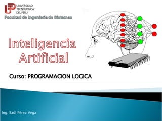 Curso: PROGRAMACION LOGICA Ing. Saúl Pérez Vega 
