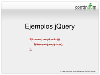 Ejemplos jQuery $(document).ready(function() { $('#ejemplos-jquery').show(); }); 