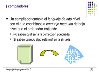 [ compiladores ]  Un compilador cambia el  lenguaje de alto nivel  con el que escribimos a  lenguaje máquina  de bajo nivel que el ordenador entiende No saben cual sería la corrección adecuada Sí saben cuando algo está mal en la sintaxis 