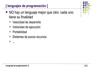 [ lenguajes de programación ]  NO hay un lenguaje mejor que otro: cada uno tiene su finalidad Velocidad de desarrollo Velocidad de ejecución Portabilidad Sistemas de pocos recursos ... 