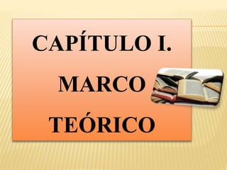 CAPÍTULO I.
MARCO
TEÓRICO
 