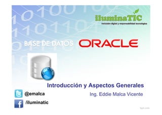 Introducción y Aspectos Generales
@emalca                 Ing. Eddie Malca Vicente
/iluminatic
 
