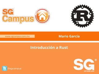 @sgcampus
@sgcampus
Mario García
Introducción a Rust
 
