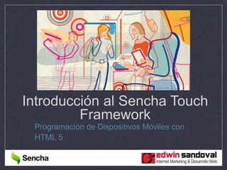 Introducción al Sencha Touch
Framework
Programación de Dispositivos Móviles con
HTML 5
 