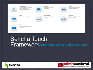 Sencha Touch
FrameworkComponentes para la Interfaz de Usuario.
 