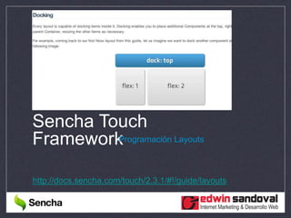 Sencha Touch
FrameworkProgramación Layouts
http://docs.sencha.com/touch/2.3.1/#!/guide/layouts
 