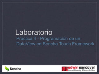 Laboratorio
Practica 4 - Programación de un
DataView en Sencha Touch Framework
 