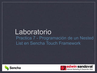 Laboratorio
Practica 7 - Programación de un Nested
List en Sencha Touch Framework
 