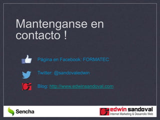Mantenganse en
contacto !
Página en Facebook: FORMATEC
Twitter: @sandovaledwin
Blog: http://www.edwinsandoval.com
 