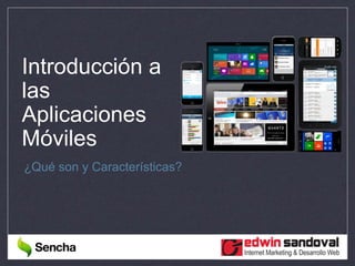 Introducción a
las
Aplicaciones
Móviles
¿Qué son y Características?
 