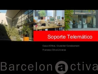 Soporte Telemático
Casa d’Oficis, Ciutat del Coneixement
Francesc Oliva Lloveras
 