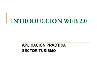 INTRODUCCION WEB 2.0  APLICACIÓN PRACTICA  SECTOR TURISMO 