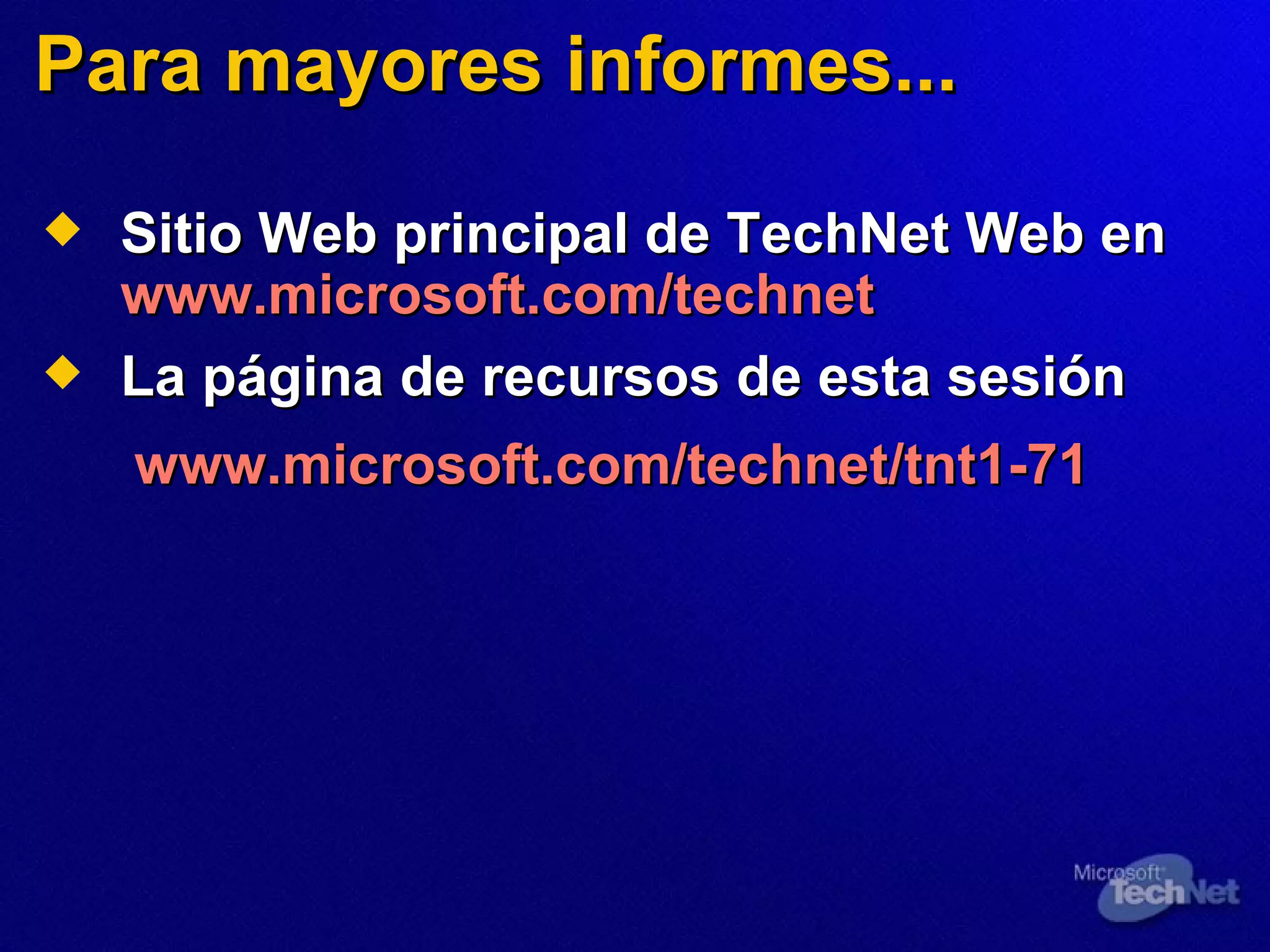 Para mayores informes... Sitio Web principal de TechNet Web en  www.microsoft.com/technet La página de recursos de esta sesión www.microsoft.com/technet/tnt1-71 