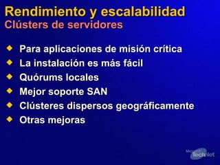 Rendimiento y escalabilidad Clúster s  de servidor es Para aplicaciones de misión crítica La instalación es más fácil Qu ó rums locales Mejor soporte SAN Clústeres dispersos geográficamente Otras mejoras 