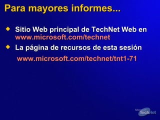 Para mayores informes... Sitio Web principal de TechNet Web en  www.microsoft.com/technet La página de recursos de esta sesión www.microsoft.com/technet/tnt1-71 