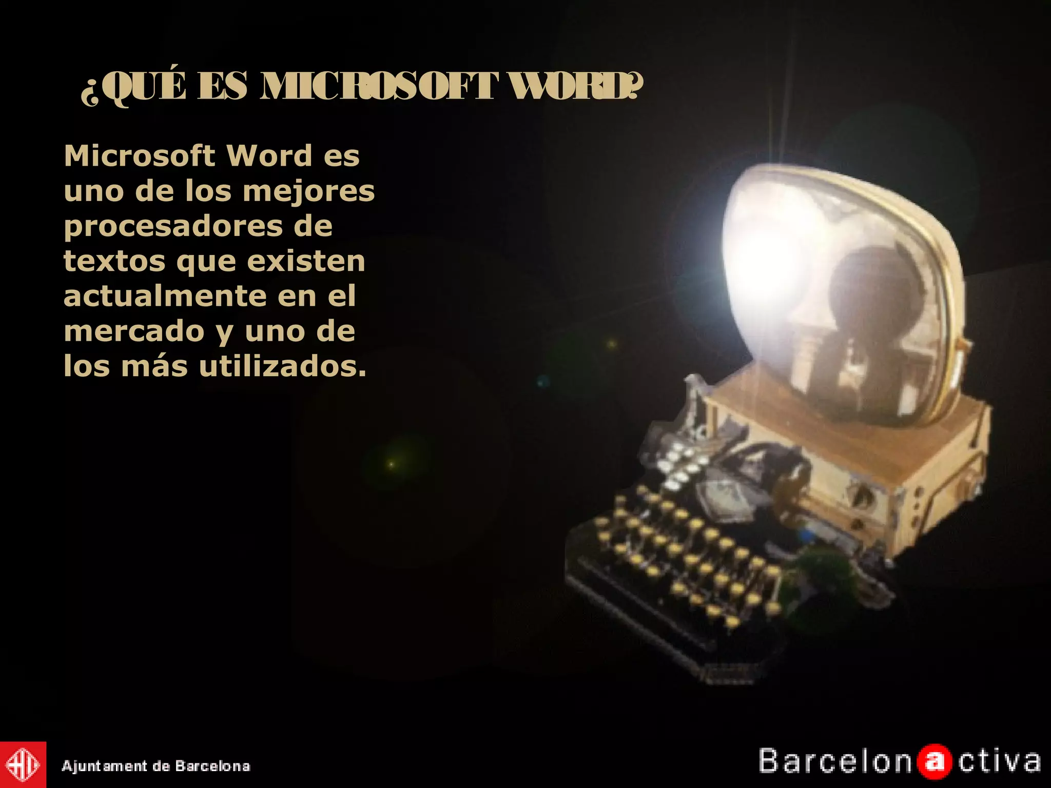 Microsoft Word es
uno de los mejores
procesadores de
textos que existen
actualmente en el
mercado y uno de
los más utilizados.
¿QUÉ ES MICROSOFT WORD?
 