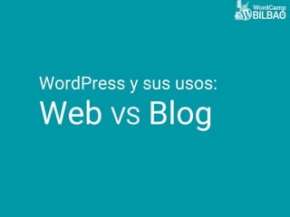 WordPress y sus usos:
Web VS Blog
 