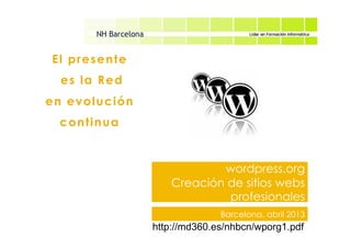 wordpress.org
Creación de sitios webs
profesionales
El presente
es la Red
en evolución
continua
Barcelona, abril 2013
http://md360.es/nhbcn/wporg1.pdf
 