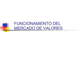 FUNCIONAMIENTO DEL MERCADO DE VALORES 