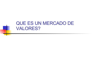 QUE ES UN MERCADO DE VALORES? 