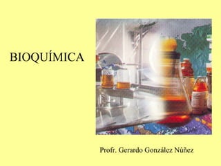 Profr. Gerardo González Núñez BIOQUÍMICA 