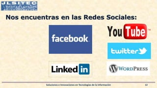 Soluciones e Innovaciones en Tecnologías de la Información 12
Nos encuentras en las Redes Sociales:
 