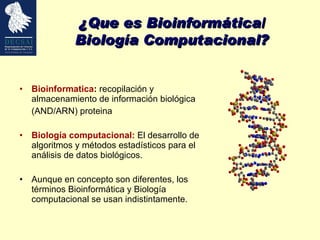 [object Object],[object Object],[object Object],[object Object],¿Que es Bioinformática/  Biología Computacional?  