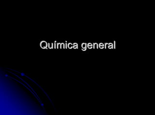 QuQuíímica generalmica general
 