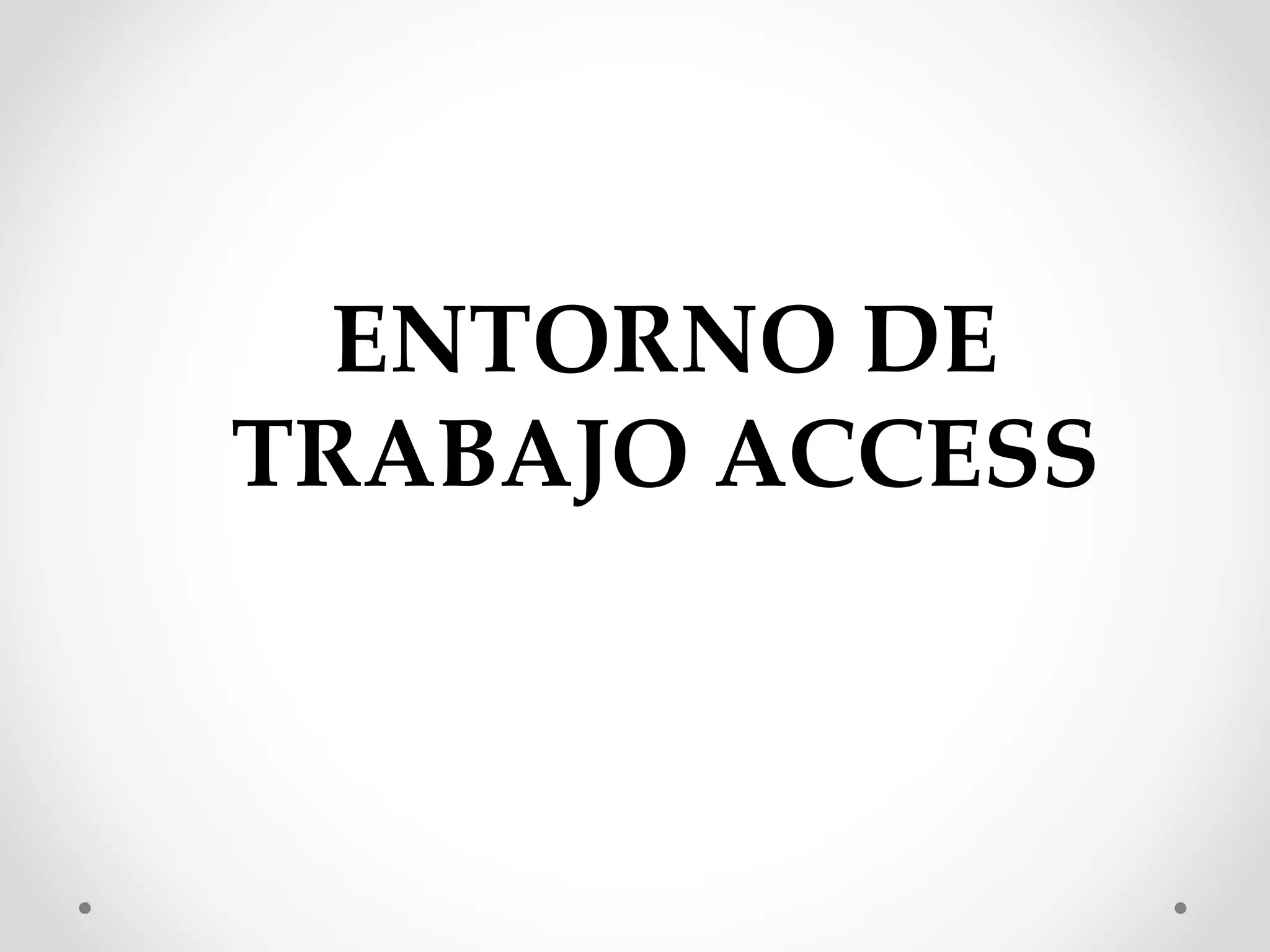 ENTORNO DE
TRABAJO ACCESS
 