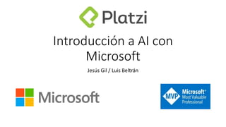 Introducción a AI con
Microsoft
Jesús Gil / Luis Beltrán
 