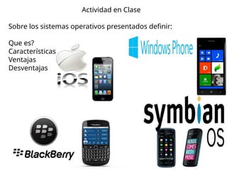 Actividad en Clase
Sobre los sistemas operativos presentados definir:
Que es?
Características
Ventajas
Desventajas
 