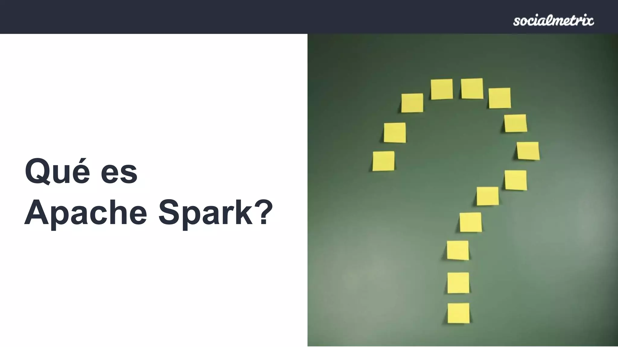 Qué es 
Apache Spark? 
 