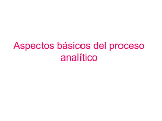 Aspectos básicos del proceso
analítico

 