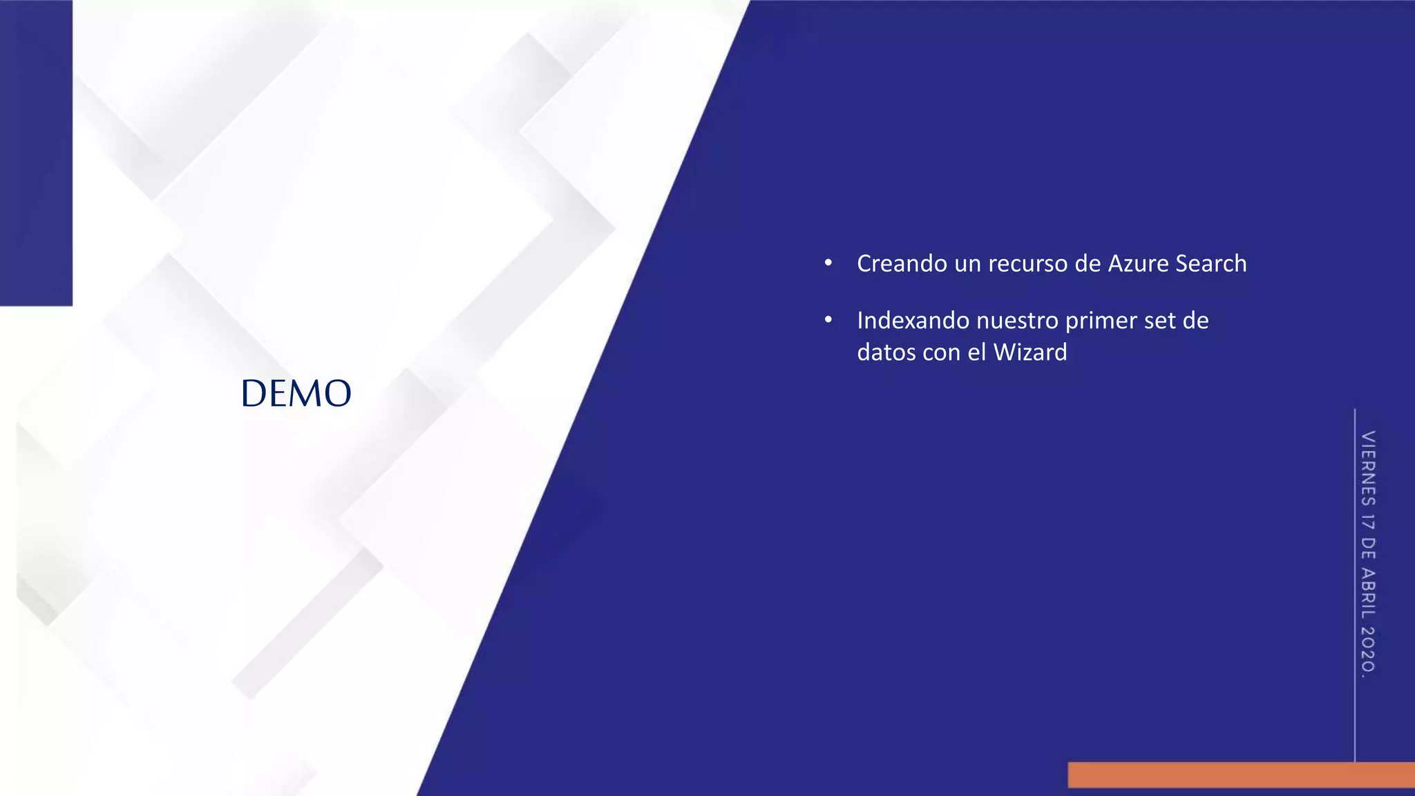• Creando un recurso de Azure Search
• Indexando nuestro primer set de
datos con el Wizard
DEMO
 