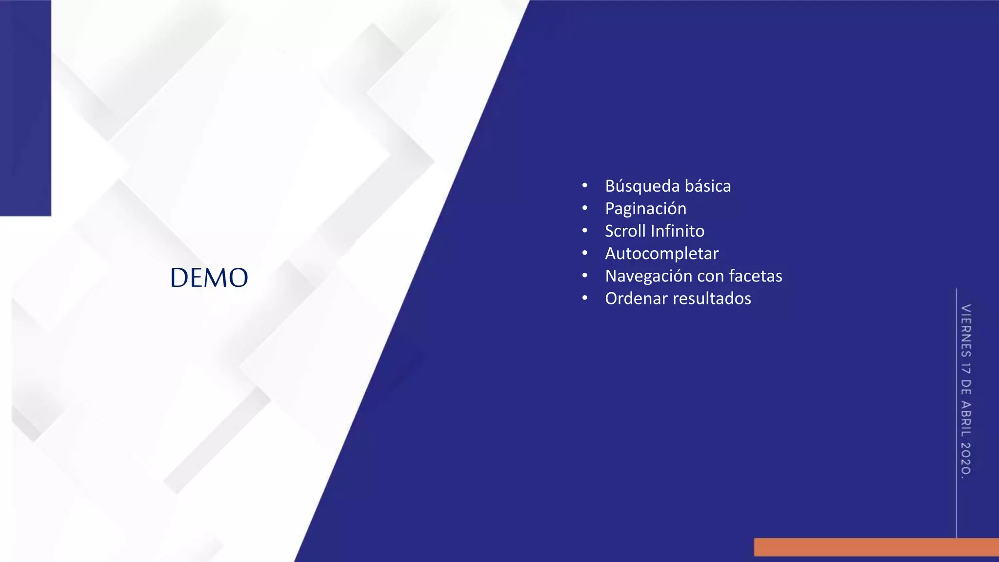 • Búsqueda básica
• Paginación
• Scroll Infinito
• Autocompletar
• Navegación con facetas
• Ordenar resultados
DEMO
 