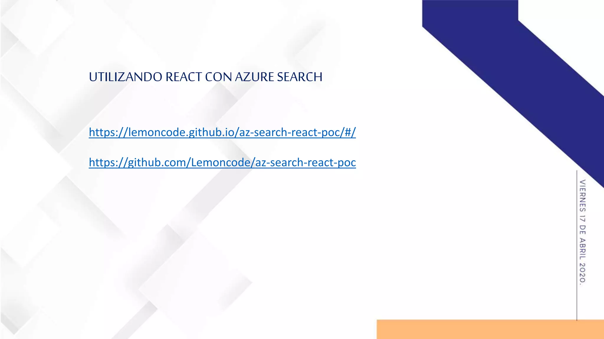 UTILIZANDO REACT CON AZURESEARCH
https://lemoncode.github.io/az-search-react-poc/#/
https://github.com/Lemoncode/az-search-react-poc
 