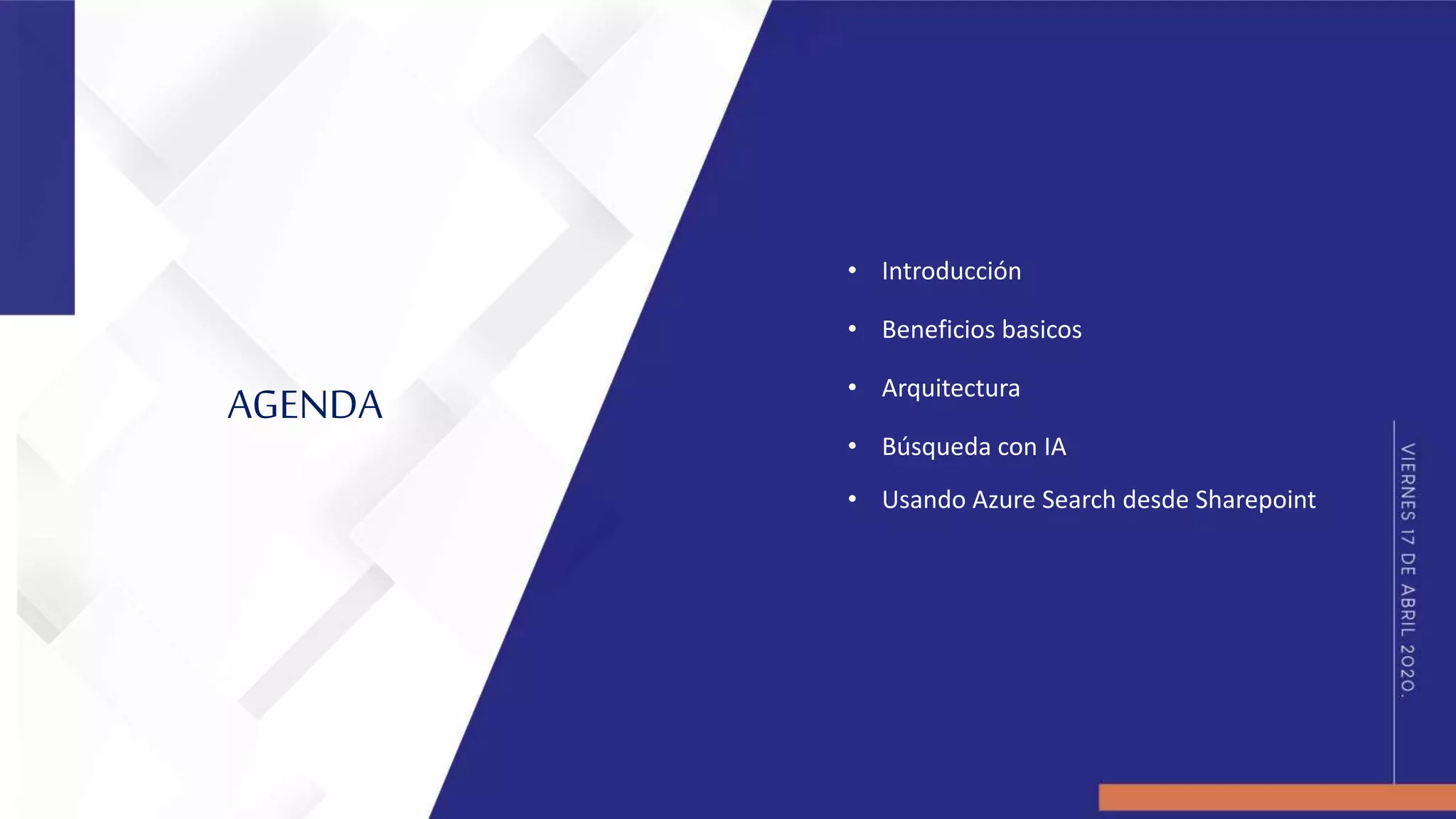 • Introducción
• Beneficios basicos
• Arquitectura
AGENDA
• Búsqueda con IA
• Usando Azure Search desde Sharepoint
 