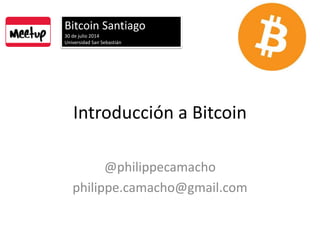 Introducción a Bitcoin
@philippecamacho
philippe.camacho@gmail.com
Bitcoin Santiago
30 de julio 2014
Universidad San Sebastián
 