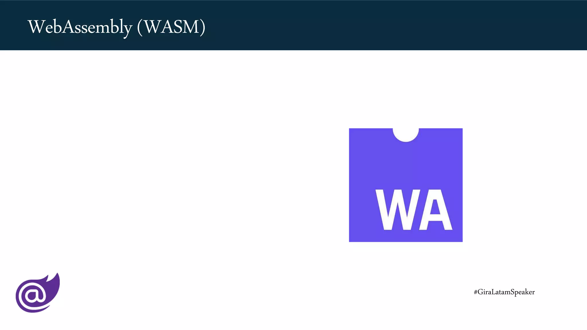 #GiraLatamSpeaker
WebAssembly (WASM)
 