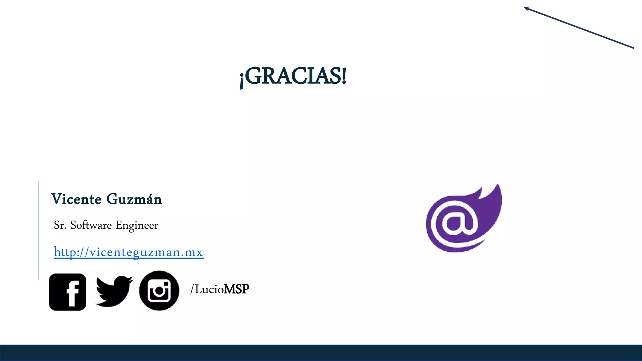 http://vicenteguzman.mx
Sr. Software Engineer
Vicente Guzmán
/LucioMSP
¡GRACIAS!
 