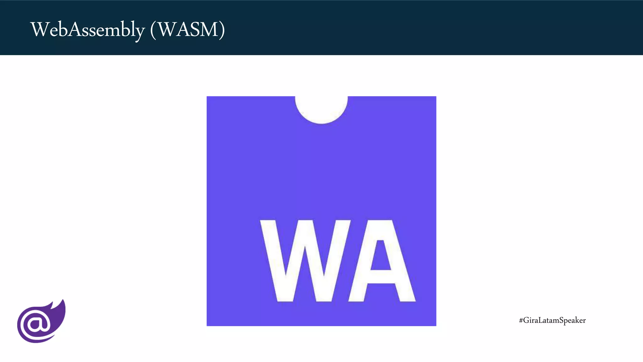 #GiraLatamSpeaker
WebAssembly (WASM)
 