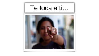 Te toca a ti…
 